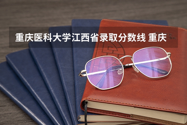 重庆医科大学江西省录取分数线 重庆医科大学硕士研究生分数线