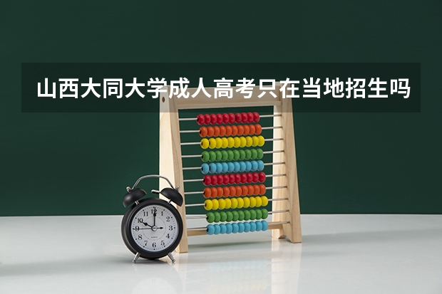山西大同大学成人高考只在当地招生吗？
