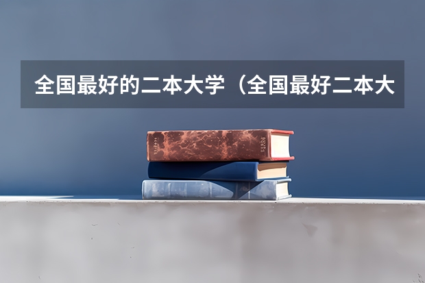 全国最好的二本大学（全国最好二本大学排名）