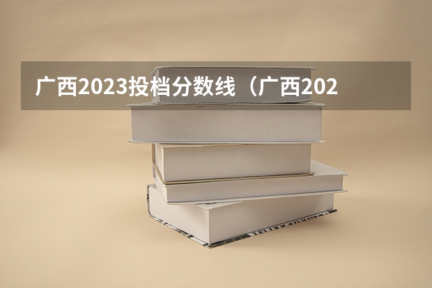 广西2023投档分数线（广西2023年普通高校招生高职高专普通批最低投档分数线）