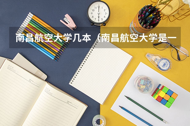 南昌航空大学几本（南昌航空大学是一本还是二本？）
