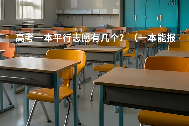 高考一本平行志愿有几个？（一本能报几个志愿）