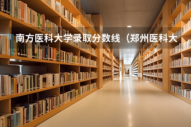 南方医科大学录取分数线(郑州医科大学录取分数线)