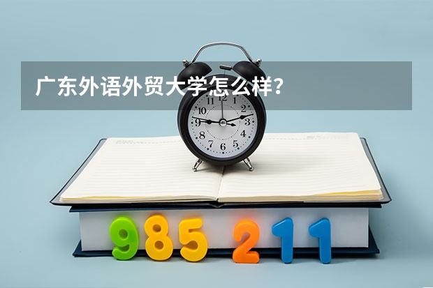 广东外语外贸大学怎么样？