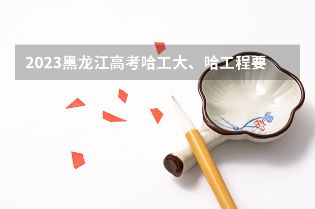 2023黑龙江高考哈工大、哈工程要多少分？