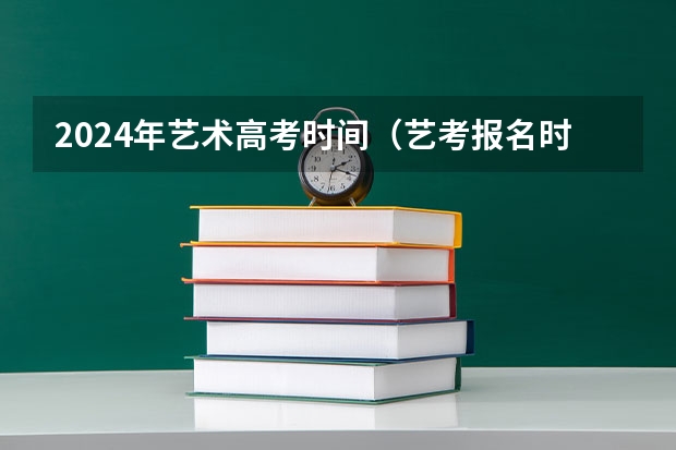 2024年艺术高考时间（艺考报名时间2024）
