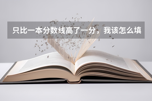 只比一本分数线高了一分，我该怎么填志愿