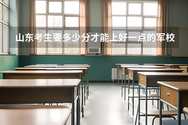山东考生要多少分才能上好一点的军校?