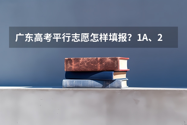 广东高考平行志愿怎样填报？1A、2A之类的院校分类和平行志愿有什么关系吗？？第一志愿能不能填2A学校