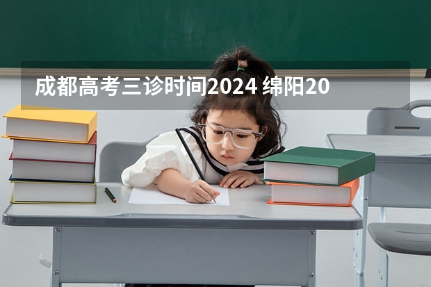 成都高考三诊时间2024 绵阳2024高三一诊考试时间
