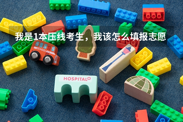 我是1本压线考生，我该怎么填报志愿？