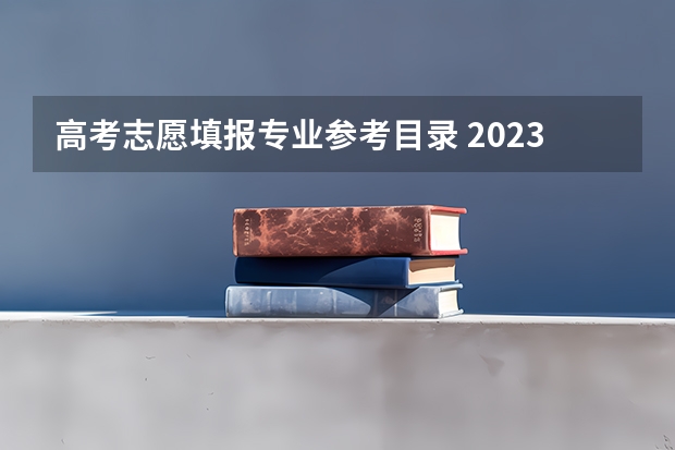 高考志愿填报专业参考目录 2023年大学及专业代码