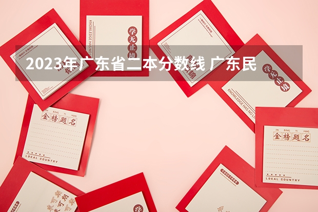 2023年广东省二本分数线 广东民办二本分数线