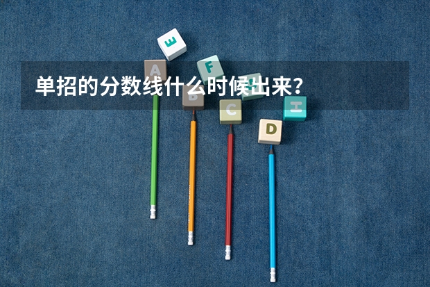 单招的分数线什么时候出来？