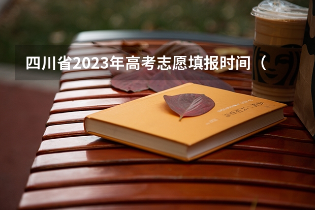 四川省2023年高考志愿填报时间（四川2023年志愿填报时间）