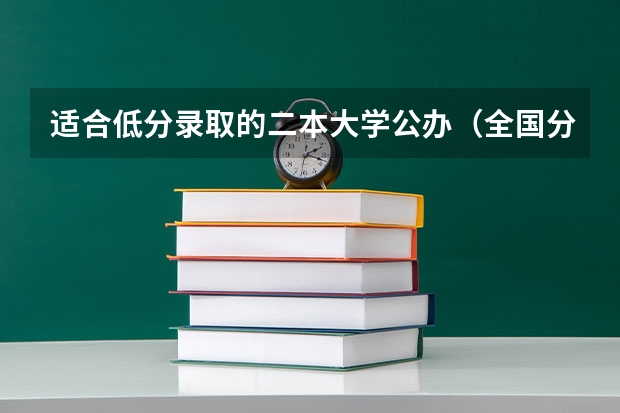 适合低分录取的二本大学公办（全国分低的公办二本）