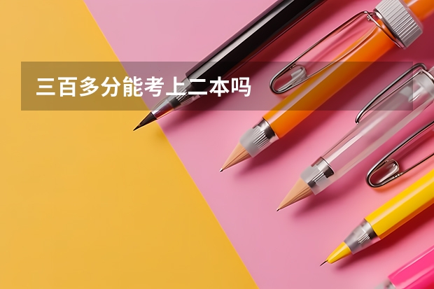 三百多分能考上二本吗