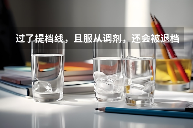 过了提档线，且服从调剂，还会被退档吗？