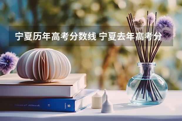 宁夏历年高考分数线 宁夏去年高考分数线
