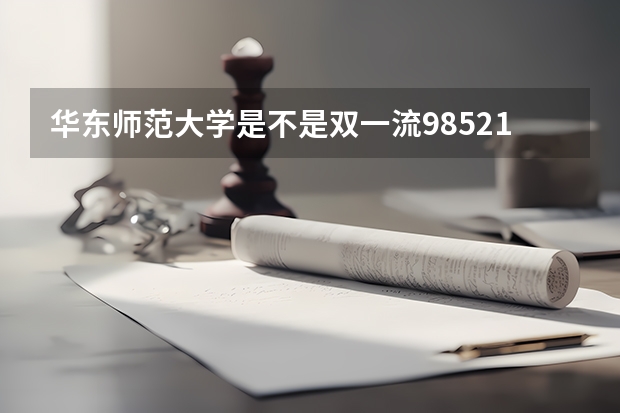 华东师范大学是不是双一流/985/211学校（录取分数参考）