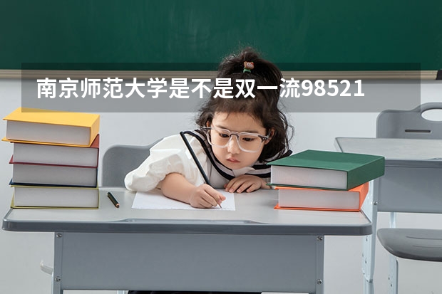 南京师范大学是不是双一流/985/211学校（录取分数参考）