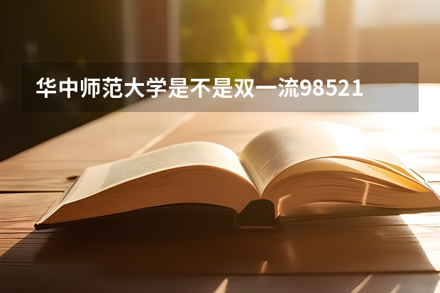 华中师范大学是不是双一流/985/211学校（录取分数参考）