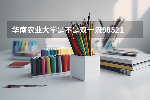 华南农业大学是不是双一流/985/211学校（录取分数参考）