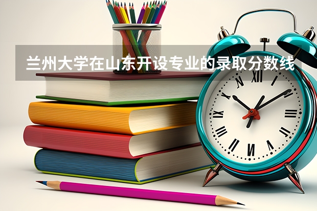 兰州大学在山东开设专业的录取分数线