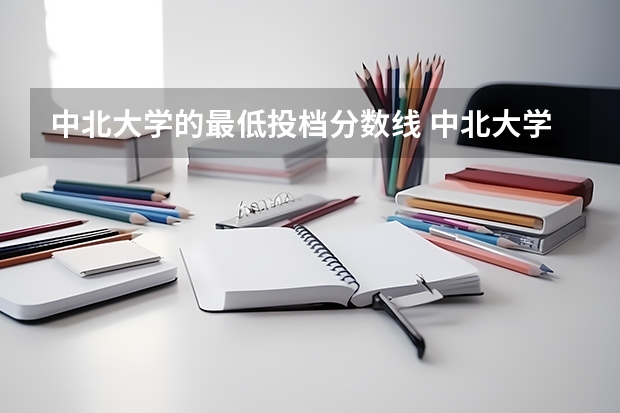 中北大学的最低投档分数线 中北大学分数线2023