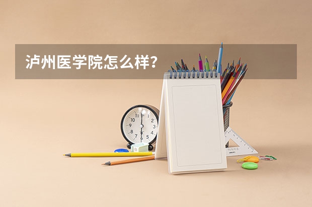 泸州医学院怎么样?