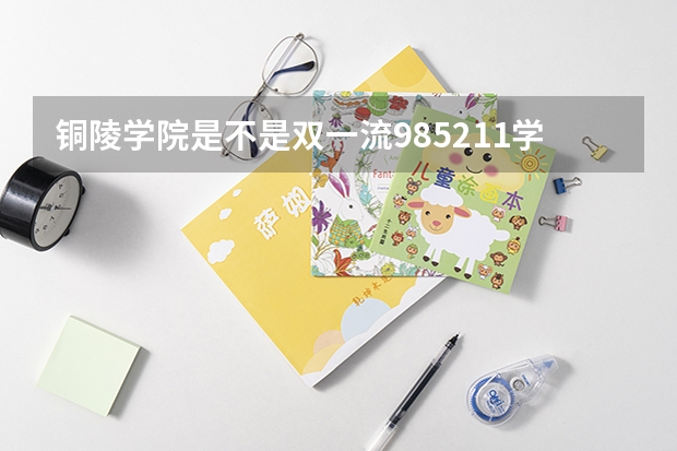 铜陵学院是不是双一流/985/211学校（录取分数参考）