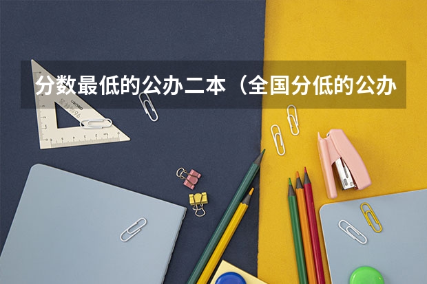 分数最低的公办二本（全国分低的公办二本）