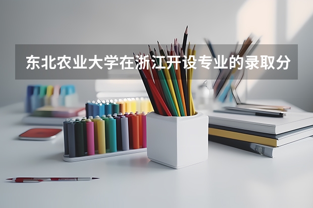 东北农业大学在浙江开设专业的录取分数线