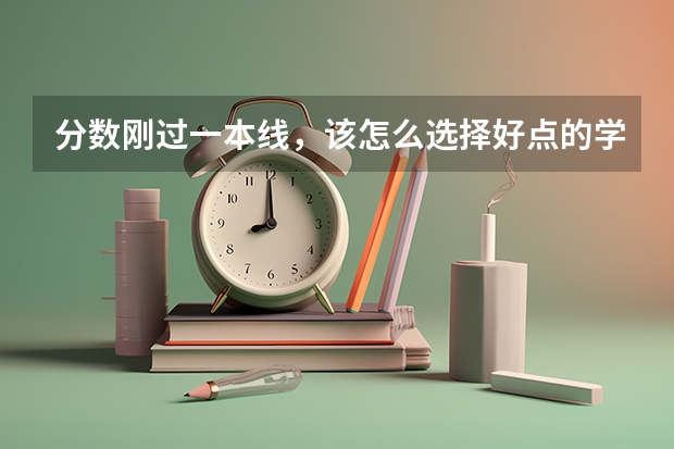 分数刚过一本线，该怎么选择好点的学校呢？