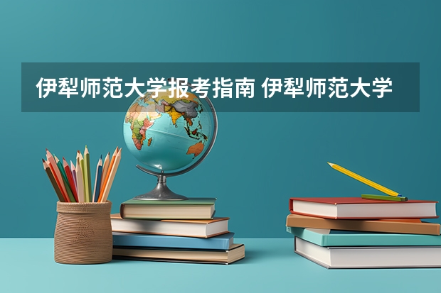 伊犁师范大学报考指南 伊犁师范大学毕业证好能找么