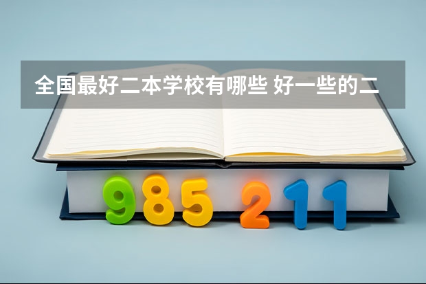 全国最好二本学校有哪些 好一些的二本院校排名