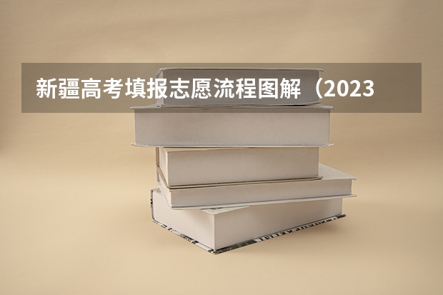 新疆高考填报志愿流程图解（2023新疆高考投档线）
