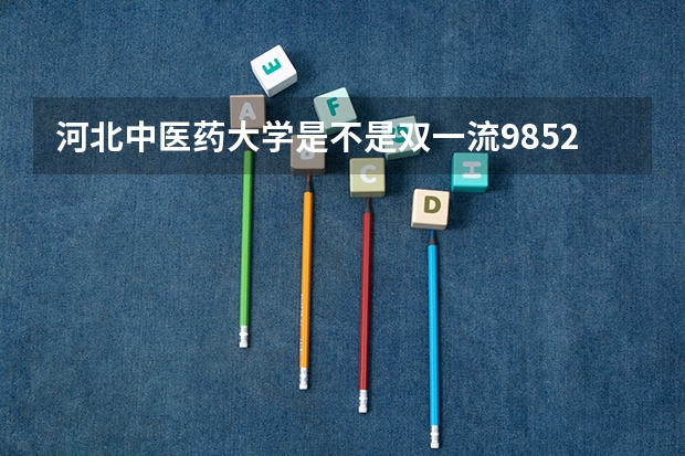 河北中医药大学是不是双一流/985/211学校（录取分数参考）