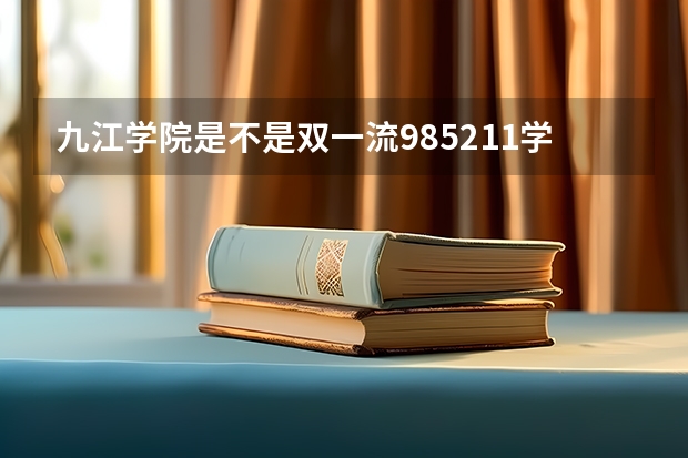 九江学院是不是双一流/985/211学校（录取分数参考）