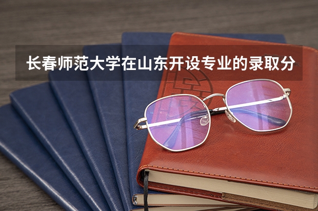 长春师范大学在山东开设专业的录取分数线