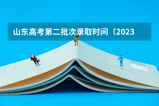 山东高考第二批次录取时间（2023山东高考志愿录取规则）
