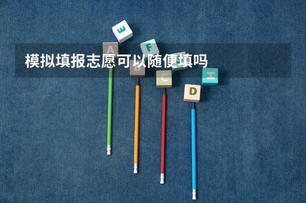 模拟填报志愿可以随便填吗