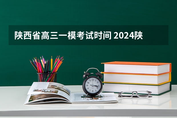 陕西省高三一模考试时间 2024陕西高考报名时间