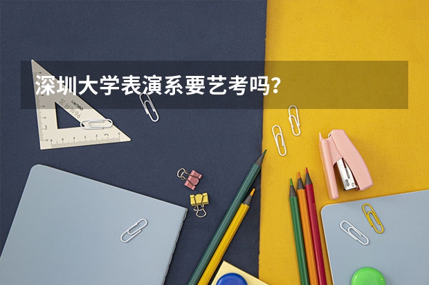 深圳大学表演系要艺考吗？