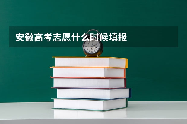 安徽高考志愿什么时候填报