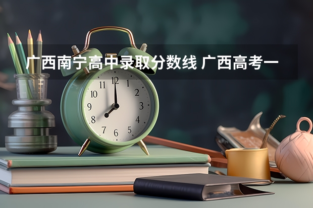 广西南宁高中录取分数线 广西高考一本投档线