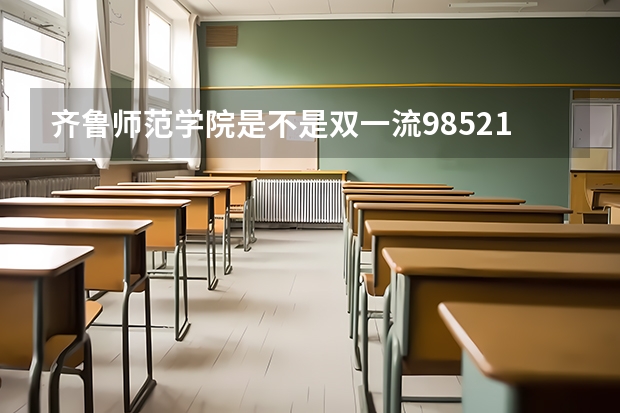 齐鲁师范学院是不是双一流/985/211学校（录取分数参考）