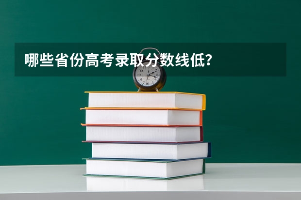 哪些省份高考录取分数线低？