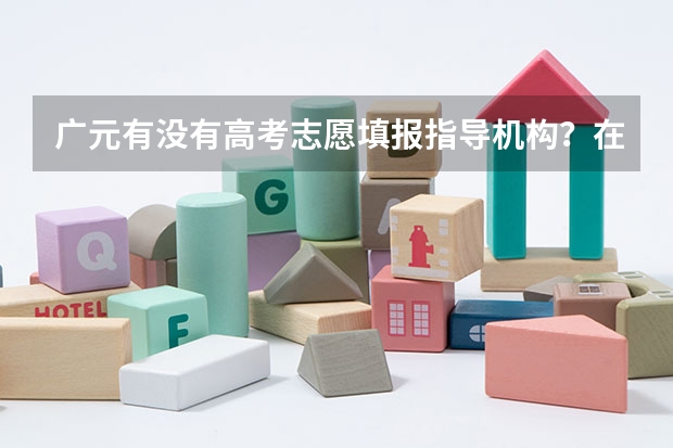 广元有没有高考志愿填报指导机构？在哪里？