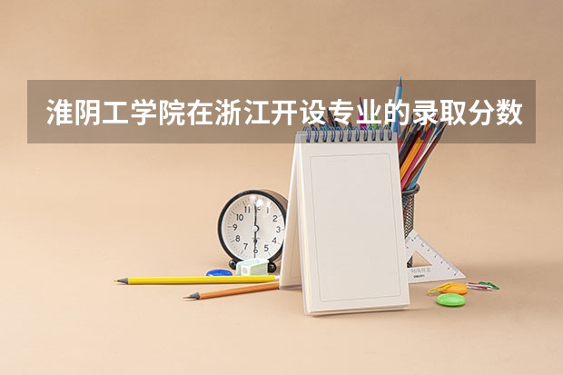 淮阴工学院在浙江开设专业的录取分数线